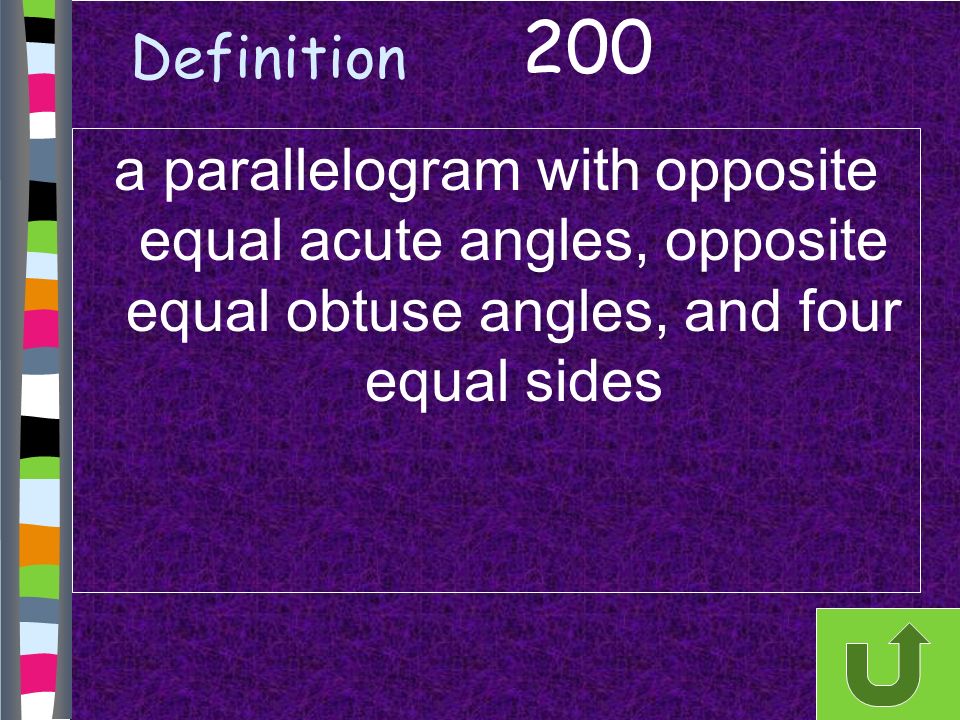 Definition a parallelogram with opposite equal acute angles, opposite equal obtuse angles, and four equal sides 200
