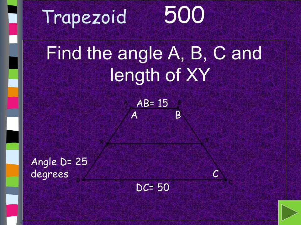 Trapezoid Find the angle A, B, C and length of XY 500 AB= 15 DC= 50 Angle D= 25 degrees AB C