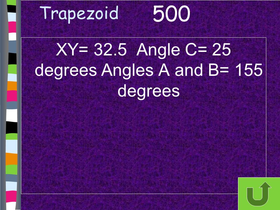 Trapezoid XY= 32.5 Angle C= 25 degrees Angles A and B= 155 degrees 500