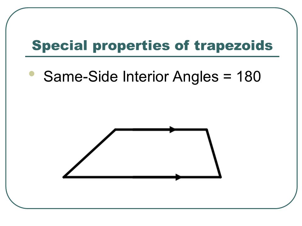 Special properties of trapezoids Same-Side Interior Angles = 180