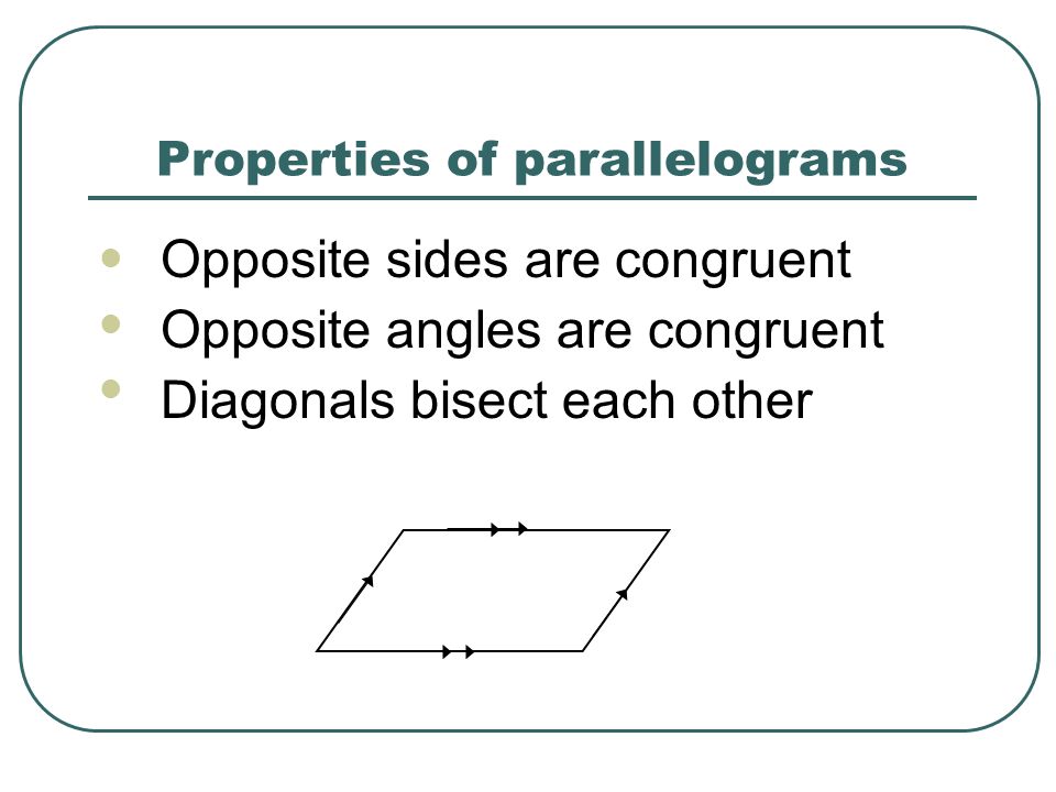 Properties of parallelograms Opposite sides are congruent Opposite angles are congruent Diagonals bisect each other