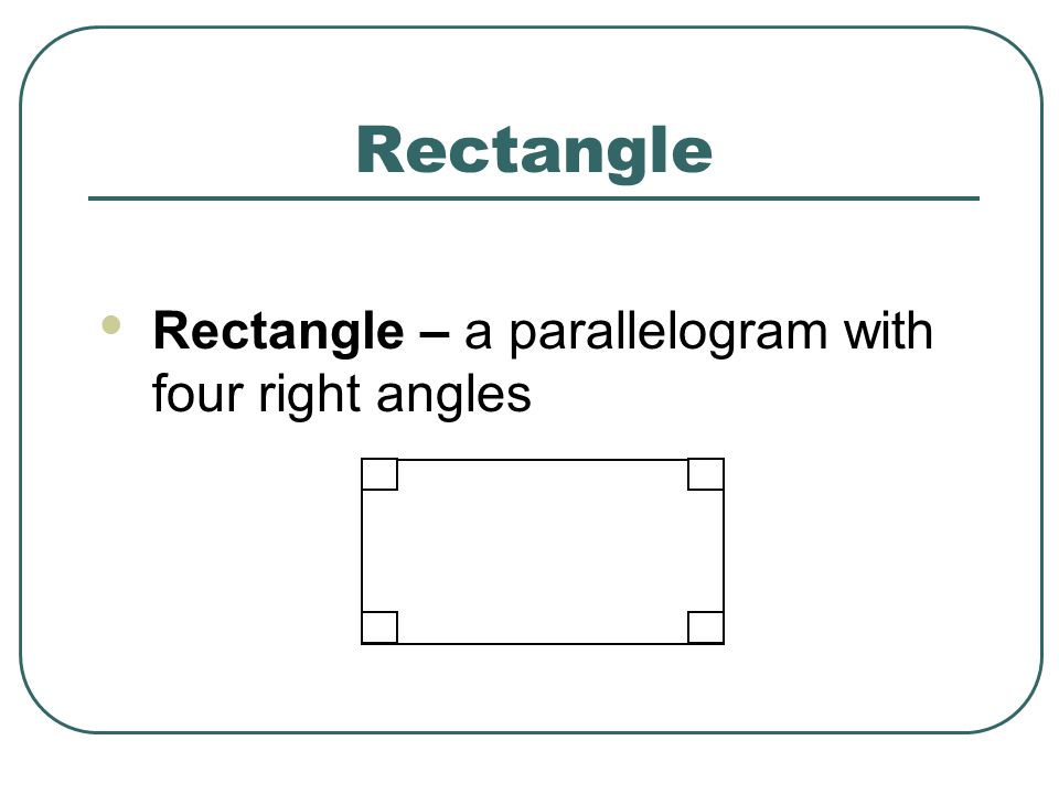 Rectangle Rectangle – a parallelogram with four right angles