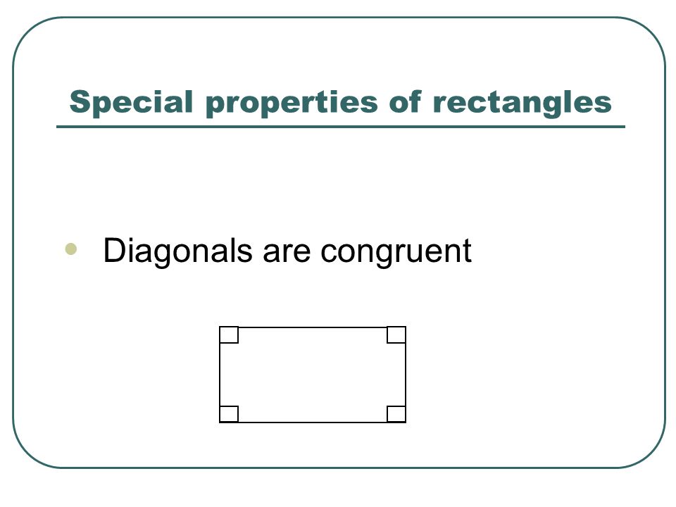 Special properties of rectangles Diagonals are congruent