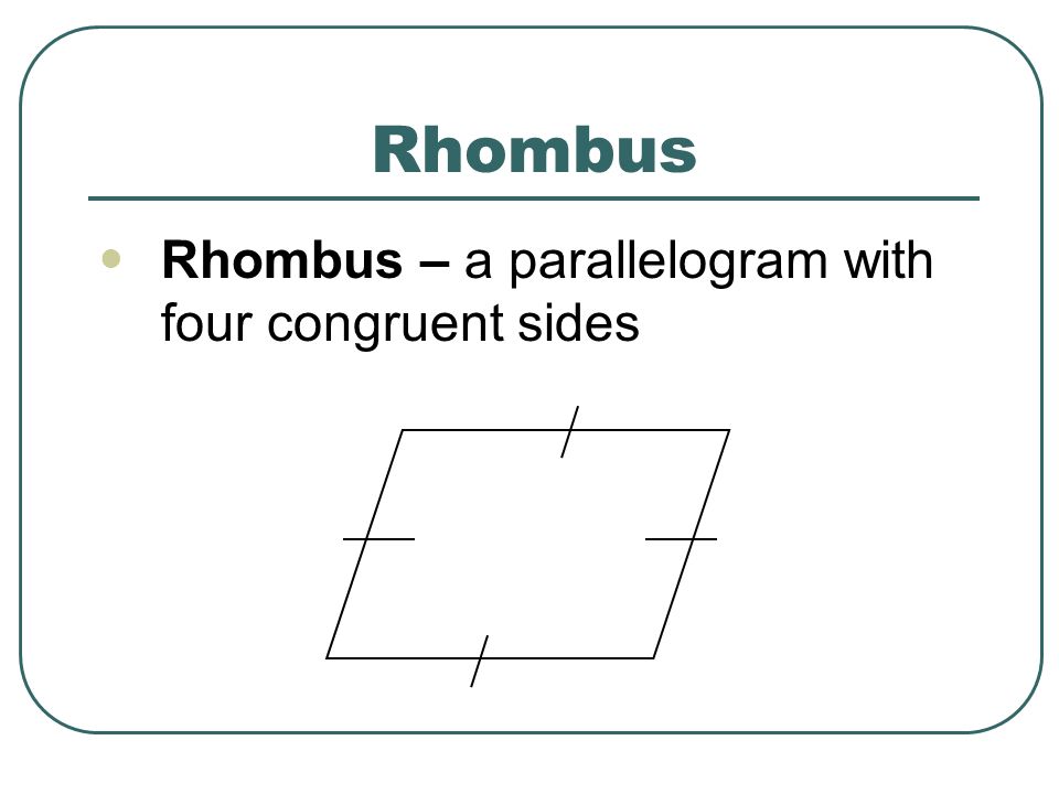 Rhombus Rhombus – a parallelogram with four congruent sides