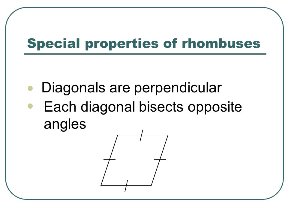 Special properties of rhombuses Diagonals are perpendicular Each diagonal bisects opposite angles