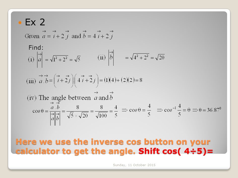 Here we use the inverse cos button on your calculator to get the angle.
