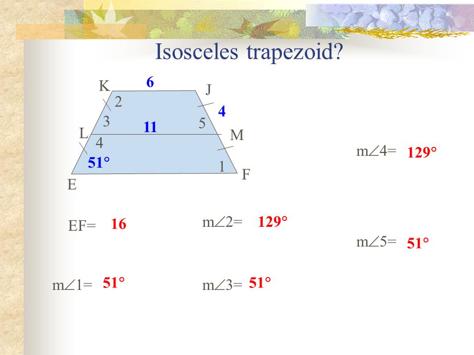 EF= m  1= m  2= m  3= m  4= m  5= 2 51  E F J K L M  129  51  129  51  Isosceles trapezoid