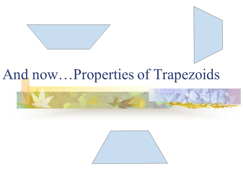 And now…Properties of Trapezoids