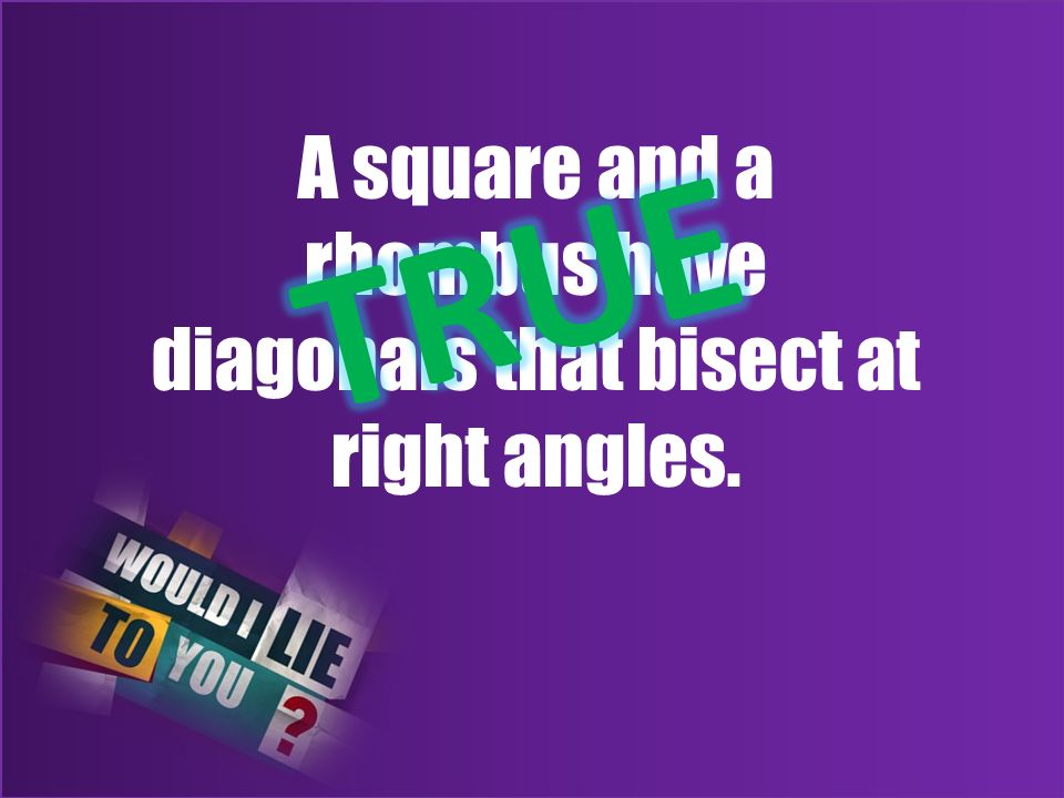 A square and a rhombus have diagonals that bisect at right angles.