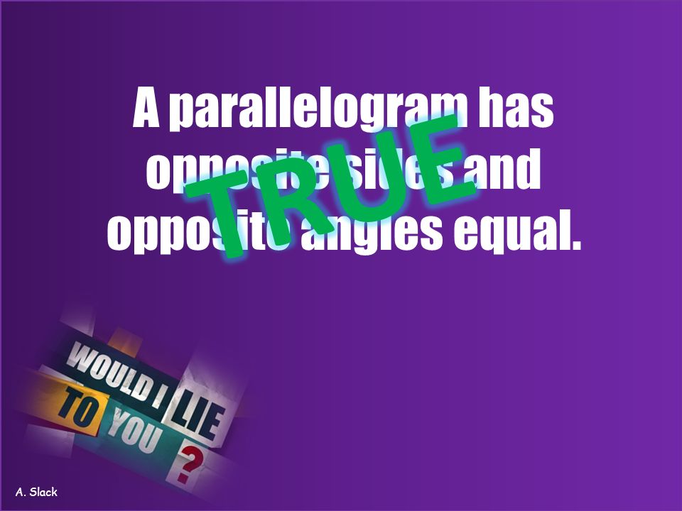 A parallelogram has opposite sides and opposite angles equal.