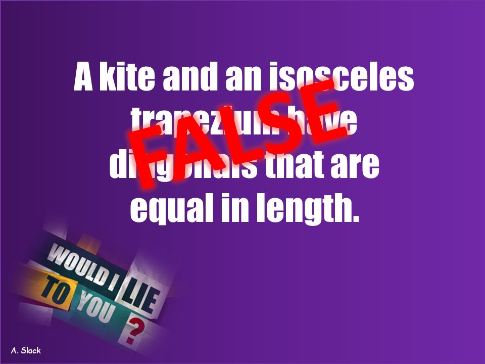 A kite and an isosceles trapezium have diagonals that are equal in length. A. Slack