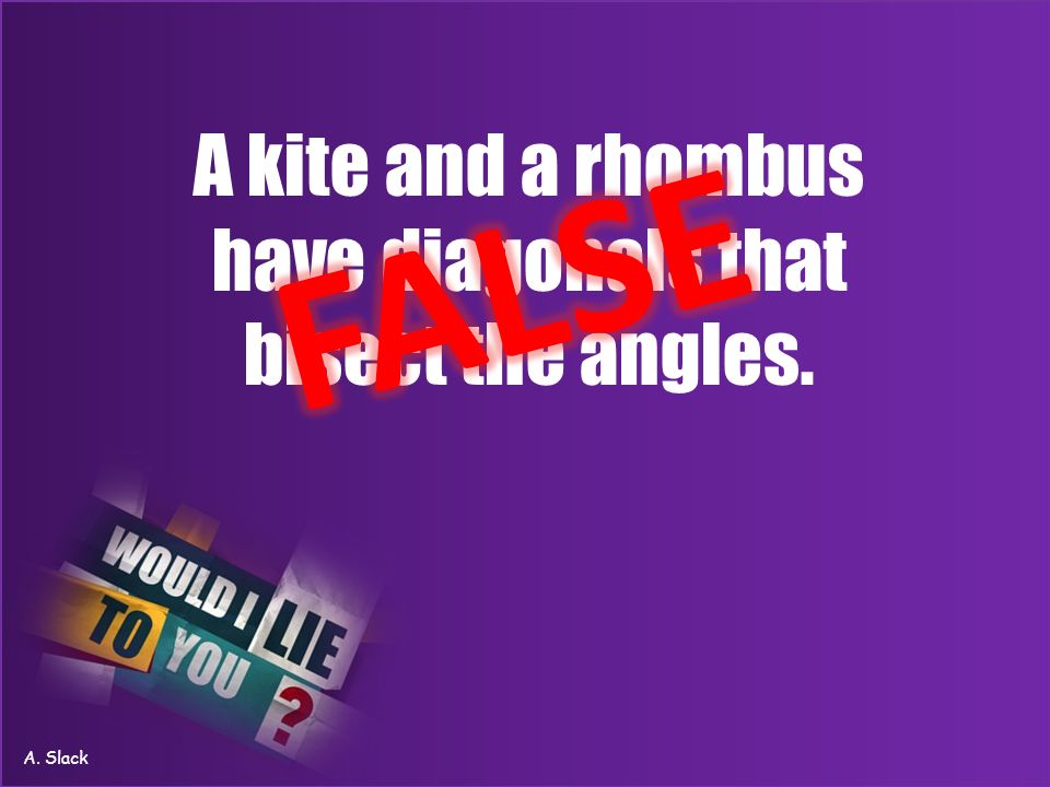 A kite and a rhombus have diagonals that bisect the angles. A. Slack