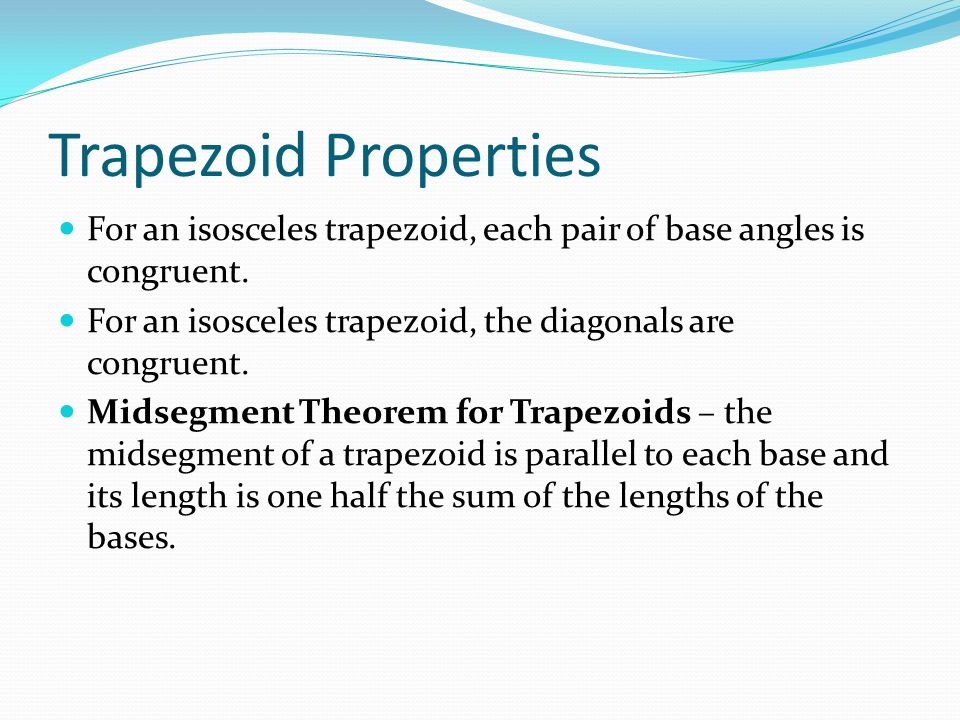 Trapezoid Properties For an isosceles trapezoid, each pair of base angles is congruent.