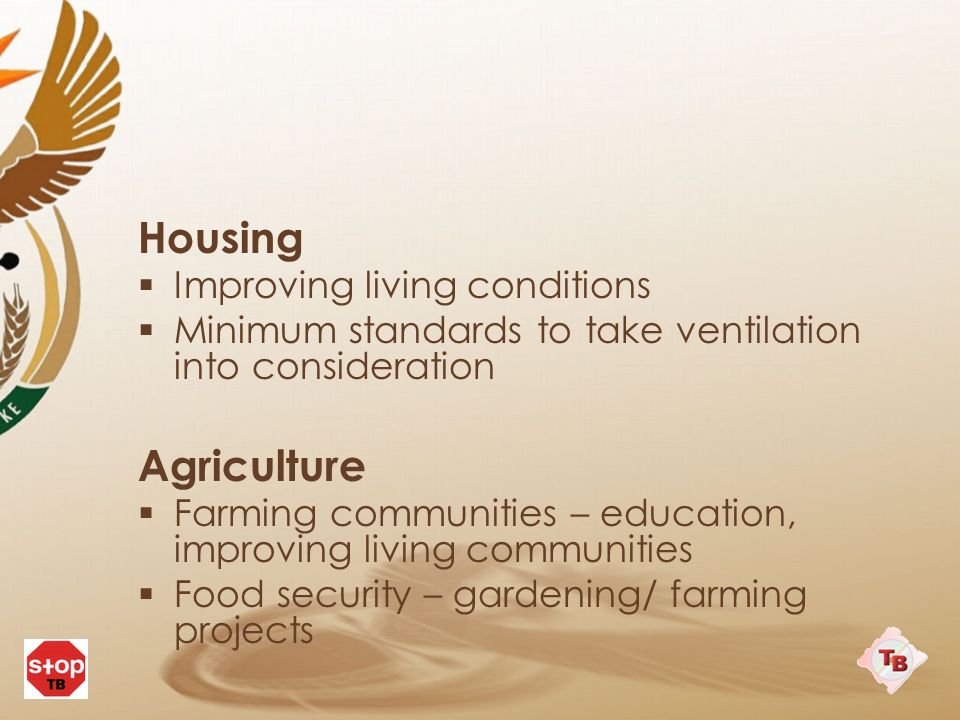 Housing  Improving living conditions  Minimum standards to take ventilation into consideration Agriculture  Farming communities – education, improving living communities  Food security – gardening/ farming projects