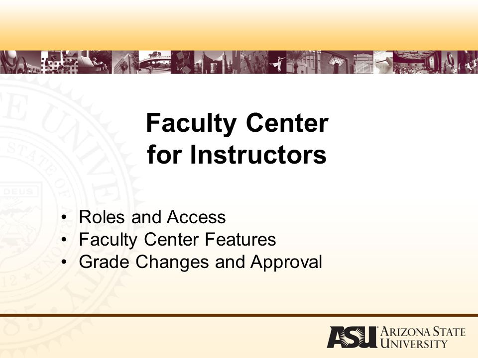 Faculty Center for Instructors Roles and Access Faculty Center Features Grade Changes and Approval
