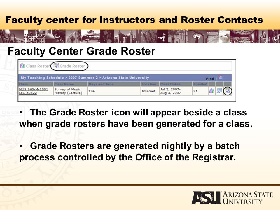 Faculty center for Instructors and Roster Contacts Faculty Center Grade Roster The Grade Roster icon will appear beside a class when grade rosters have been generated for a class.