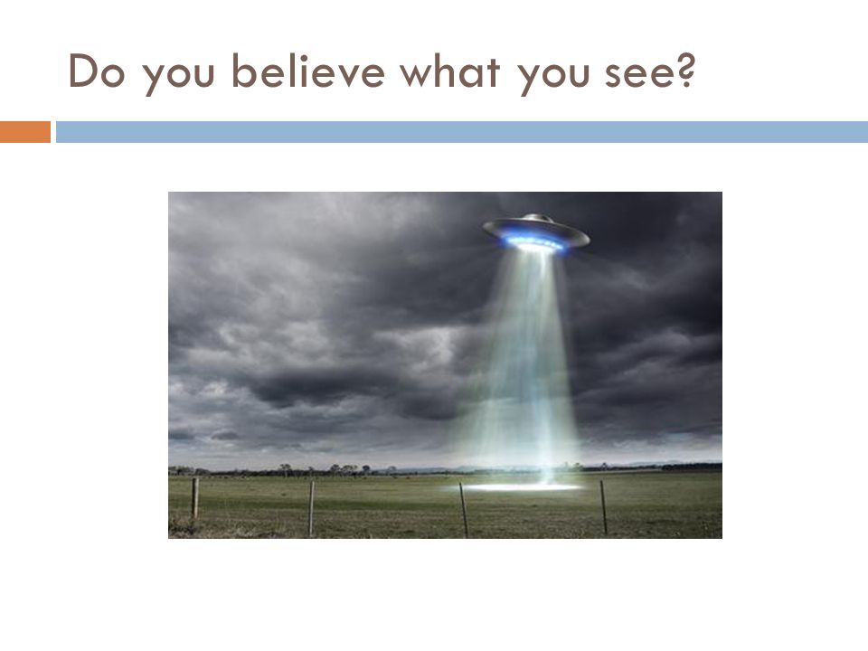 Do you believe what you see
