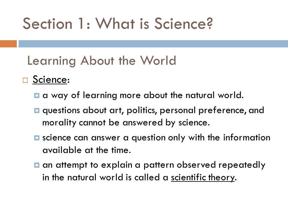 Section 1: What is Science.  Science:  a way of learning more about the natural world.