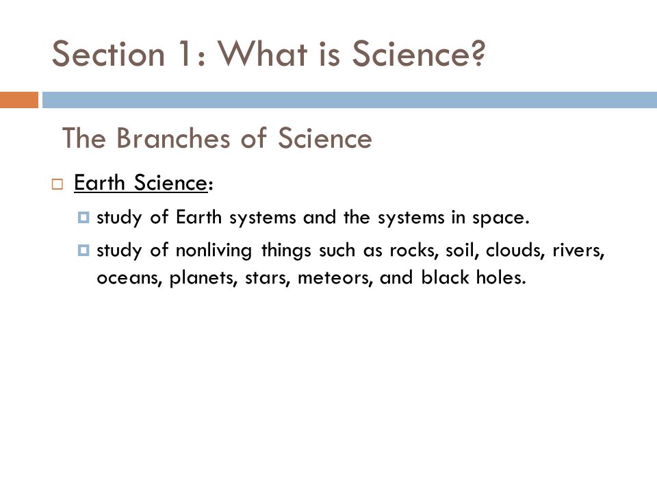 Section 1: What is Science.  Earth Science:  study of Earth systems and the systems in space.