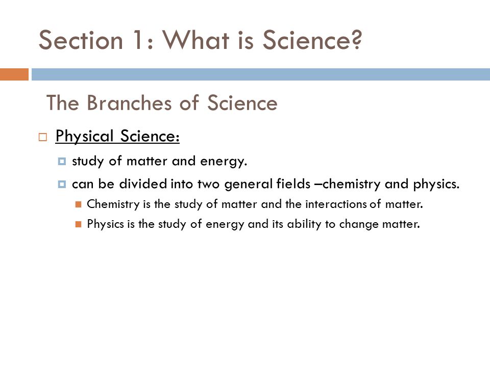 Section 1: What is Science.  Physical Science:  study of matter and energy.