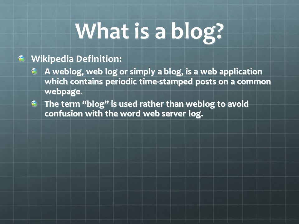 Weblogs AKA Blogs. What is a blog? Wikipedia Definition: A