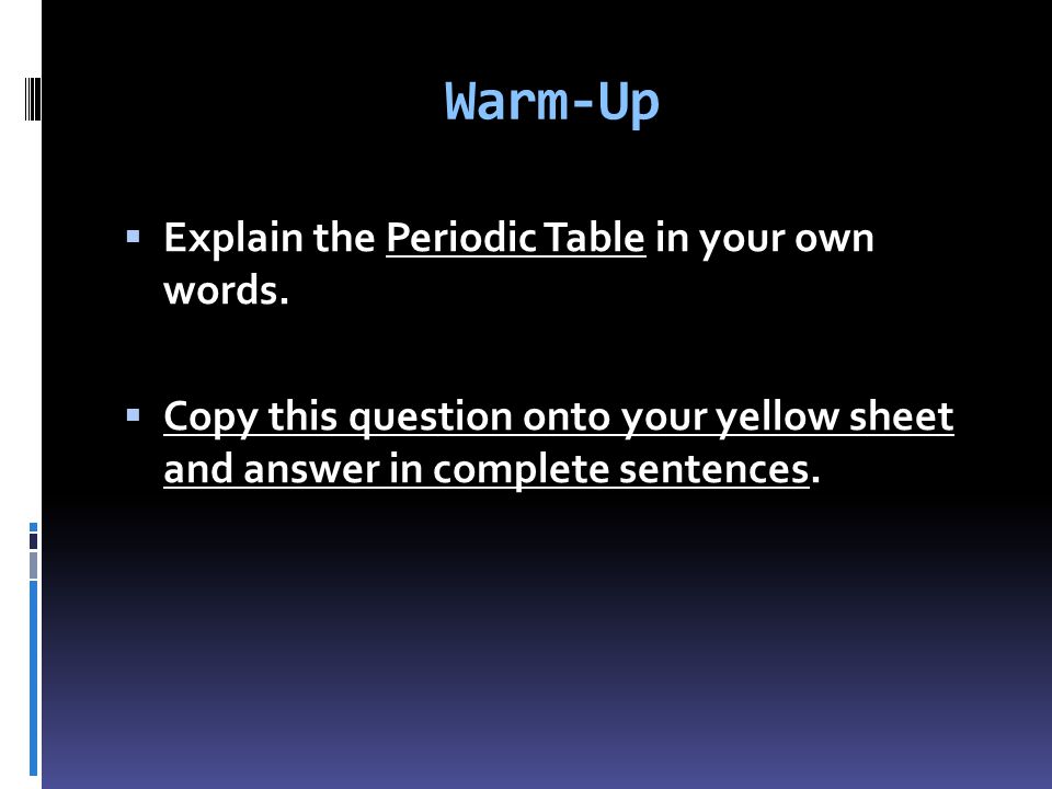 Warm-Up  Explain the Periodic Table in your own words.
