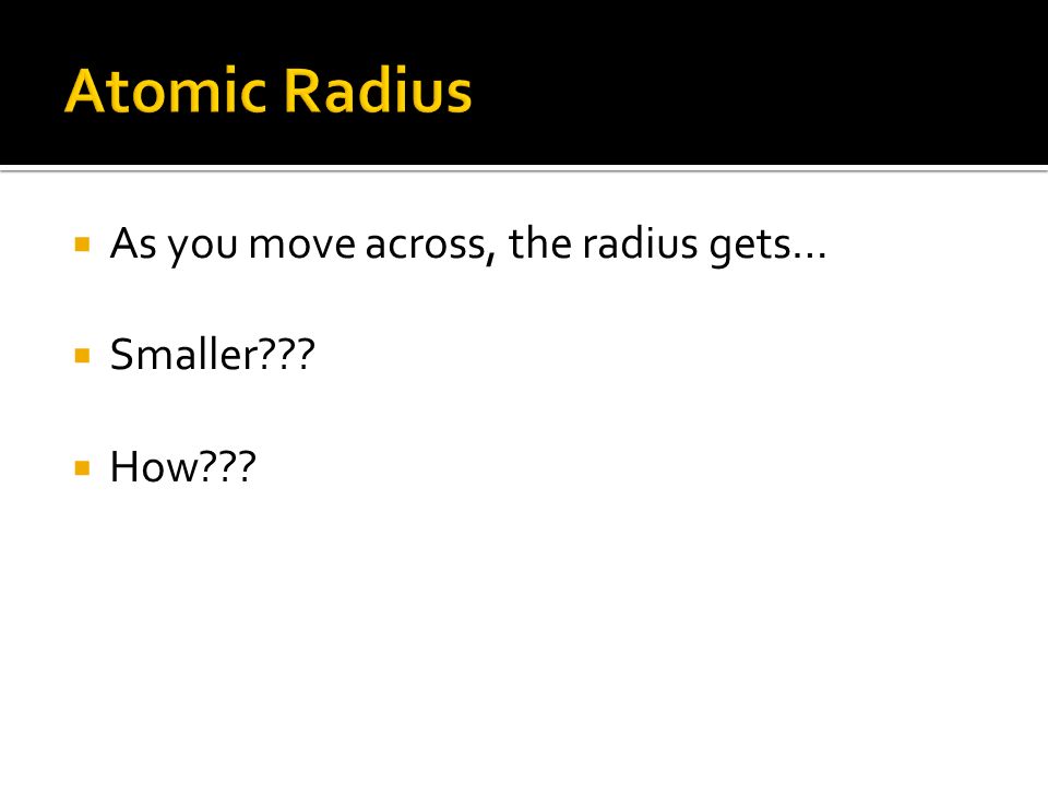  As you move across, the radius gets…  Smaller  How