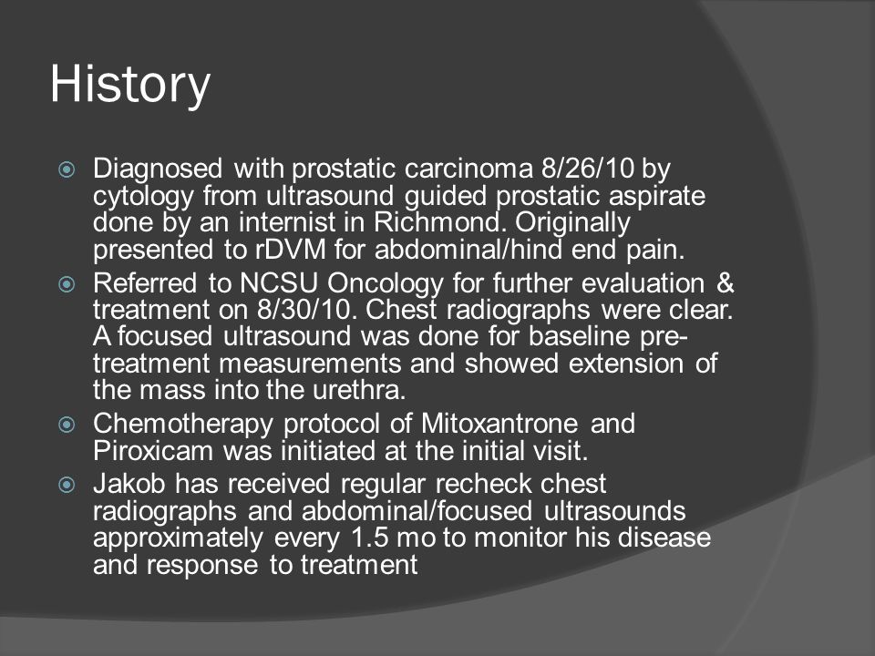 History  Diagnosed with prostatic carcinoma 8/26/10 by cytology from ultrasound guided prostatic aspirate done by an internist in Richmond.