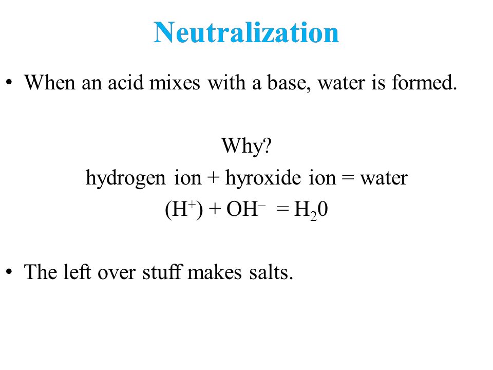 Neutralization When an acid mixes with a base, water is formed.