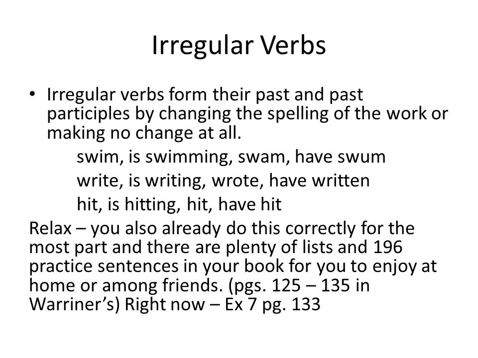 Irregular Verbs Irregular verbs form their past and past participles by changing the spelling of the work or making no change at all.