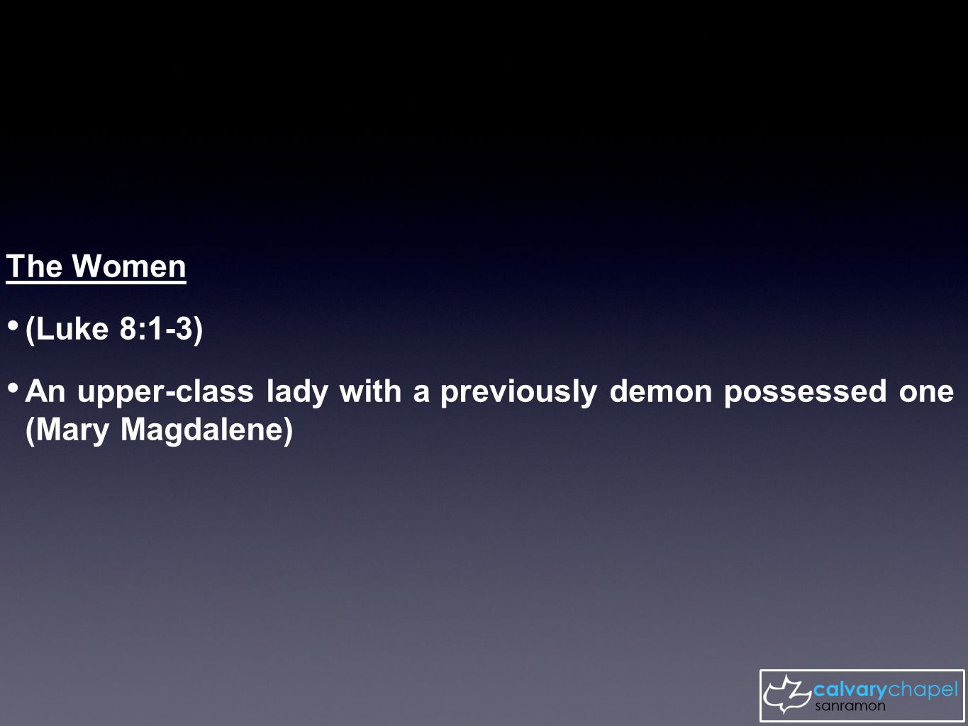 The Women (Luke 8:1-3) An upper-class lady with a previously demon possessed one (Mary Magdalene)