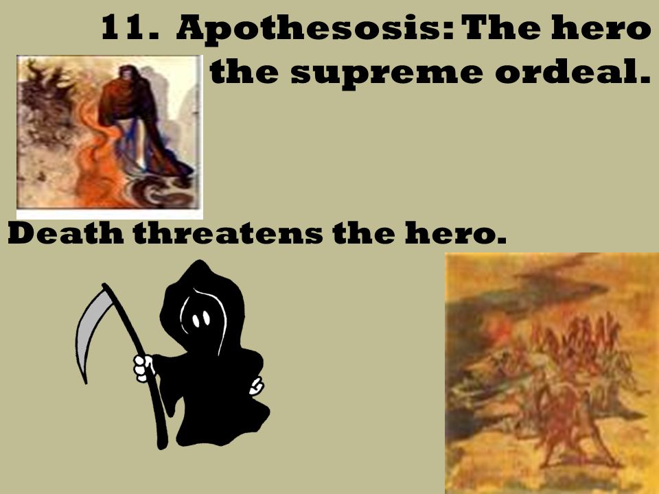 11. Apothesosis: The hero endures the supreme ordeal. Death threatens the hero.