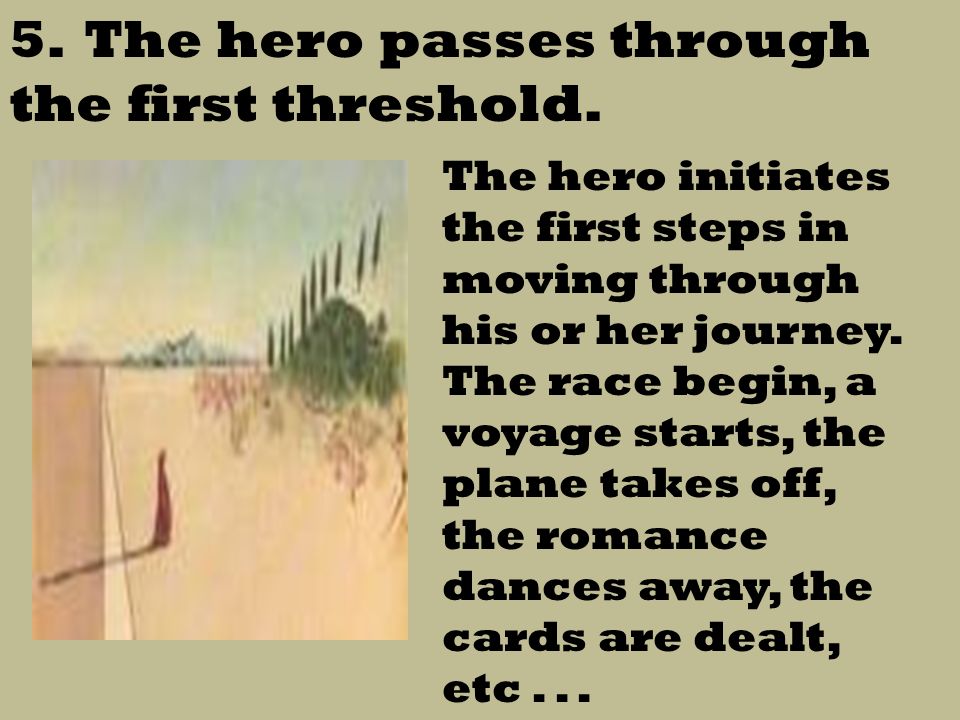 5. The hero passes through the first threshold.