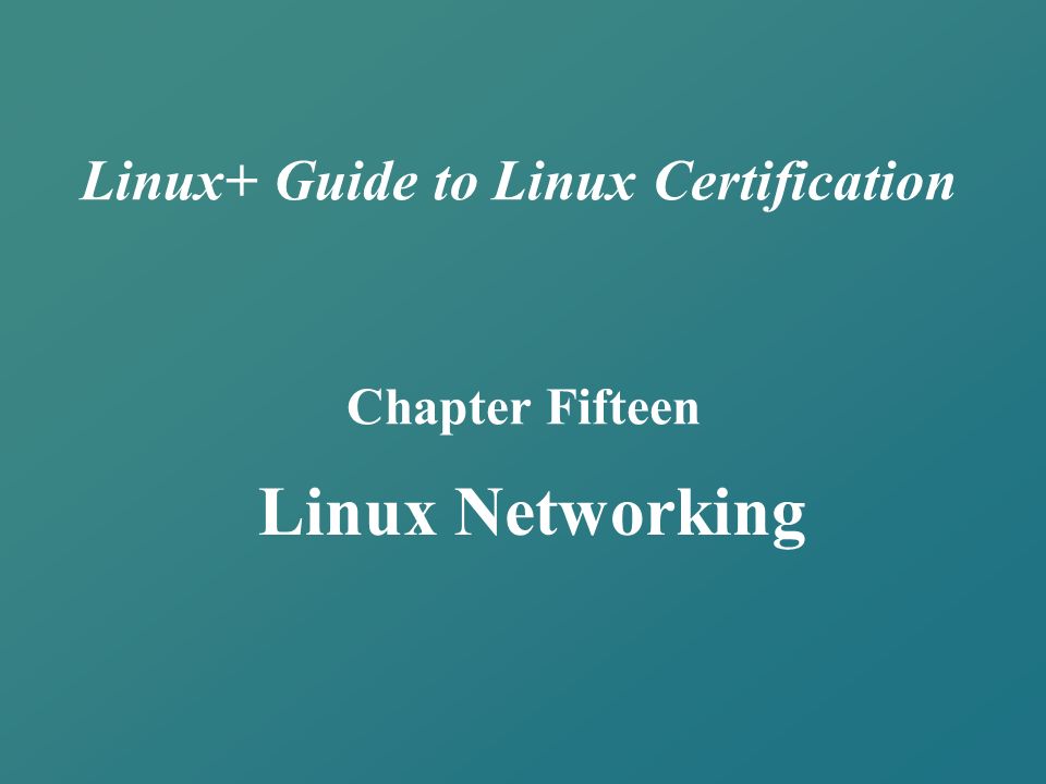 Linux+ Guide to Linux Certification Chapter Fifteen Linux Networking
