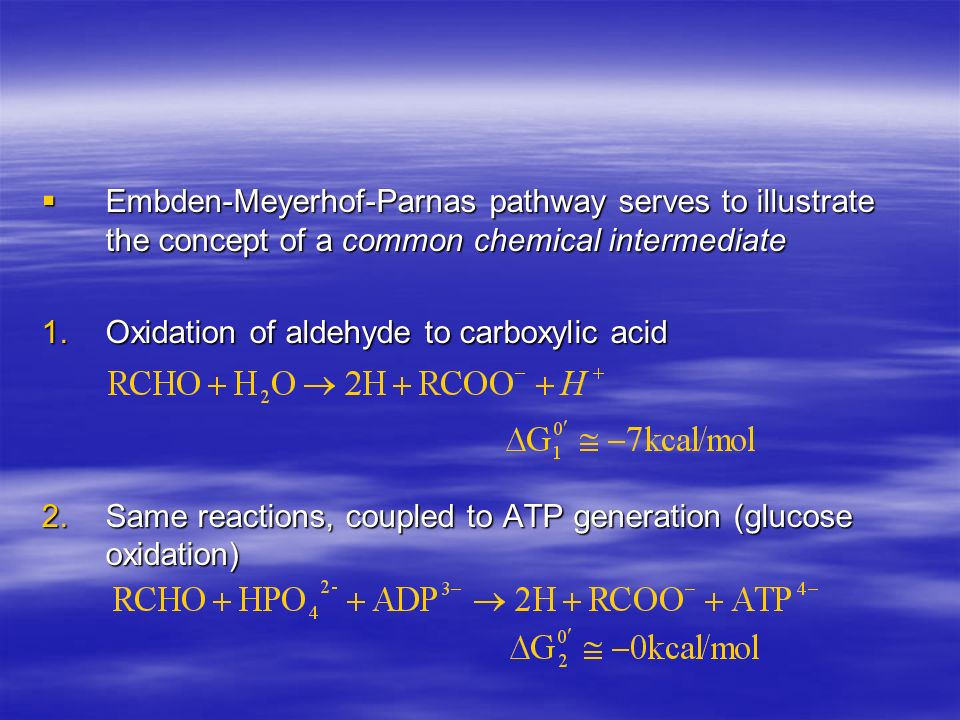  Embden-Meyerhof-Parnas pathway serves to illustrate the concept of a common chemical intermediate 1.Oxidation of aldehyde to carboxylic acid 2.Same reactions, coupled to ATP generation (glucose oxidation)