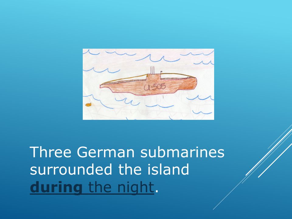 Three German submarines surrounded the island during the night.