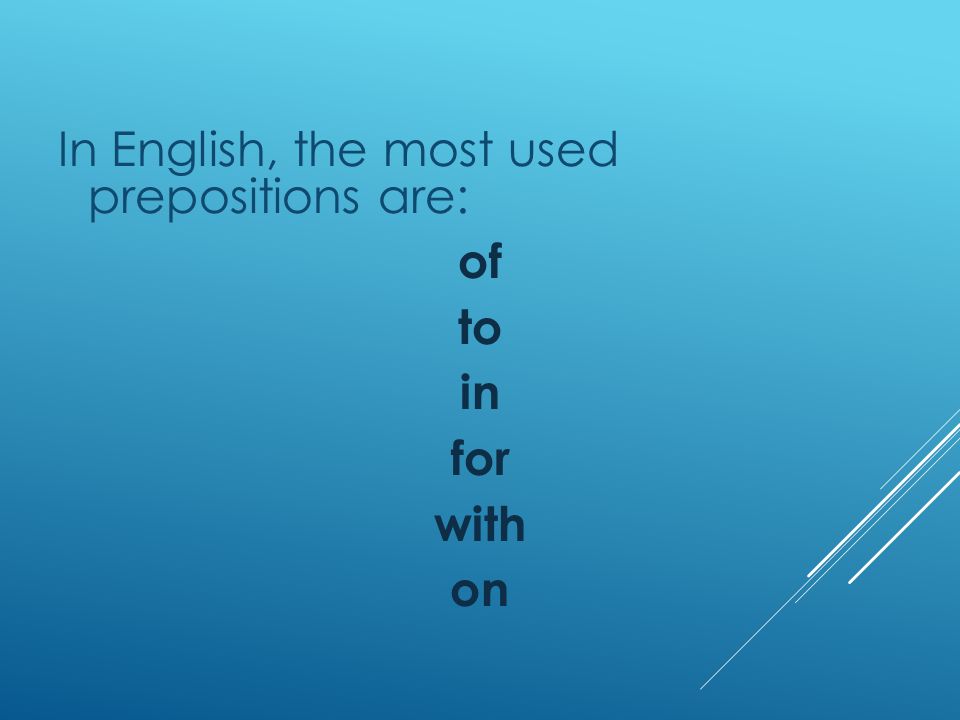 In English, the most used prepositions are: of to in for with on