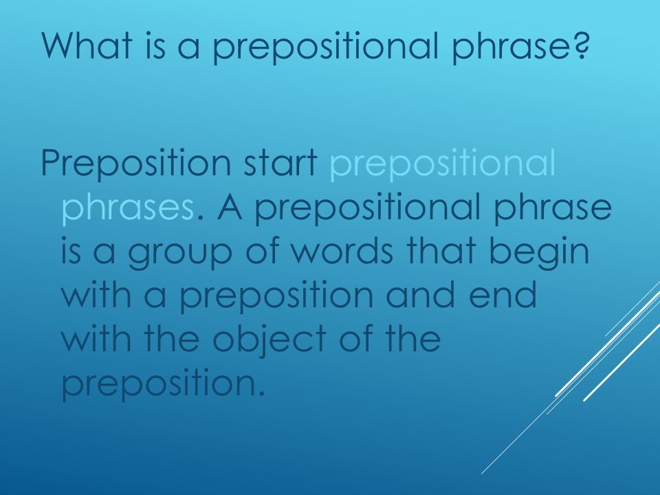 What is a prepositional phrase. Preposition start prepositional phrases.