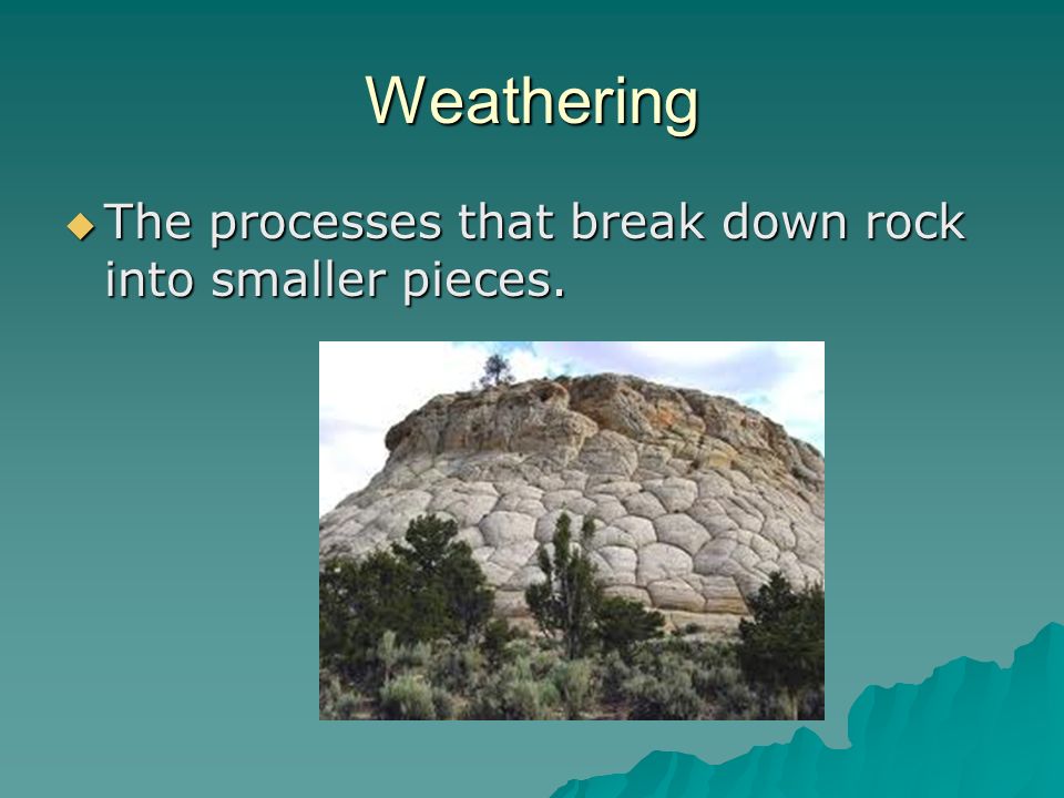 Weathering And Erosion Weathering The Processes That Break Down Rock Into Smaller Pieces Ppt Download