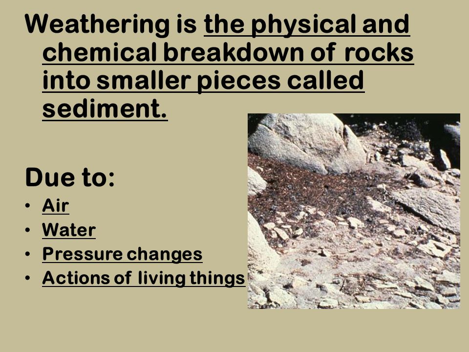 Aim What Causes Weathering And Erosion Weathering Is The Physical And Chemical Breakdown Of Rocks Into Smaller Pieces Called Sediment Due To Air Ppt Download