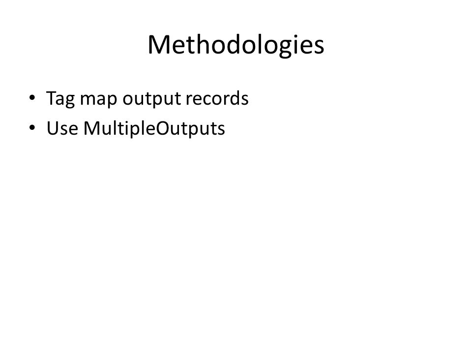 Methodologies Tag map output records Use MultipleOutputs