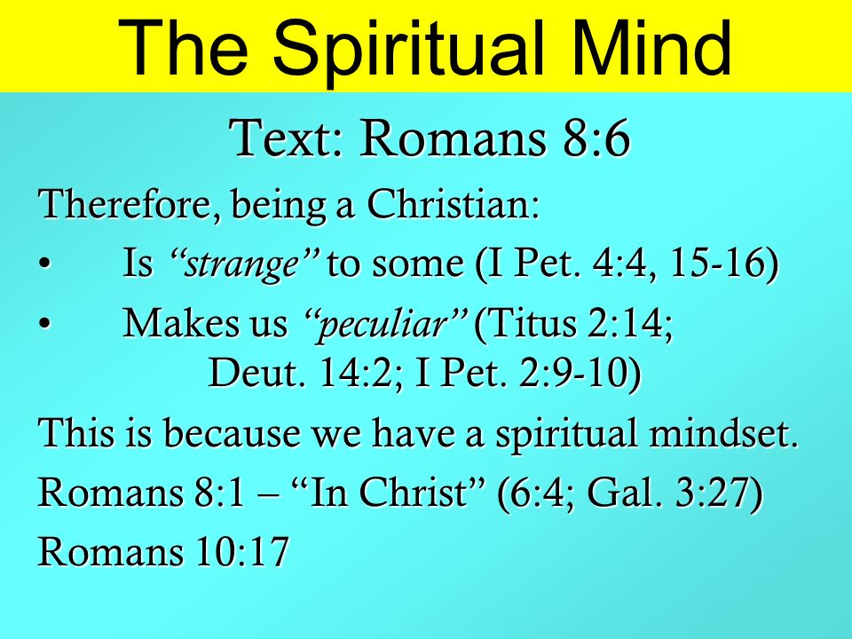 The Spiritual Mind Text: Romans 8:6 Therefore, being a Christian: Is strange to some (I Pet.