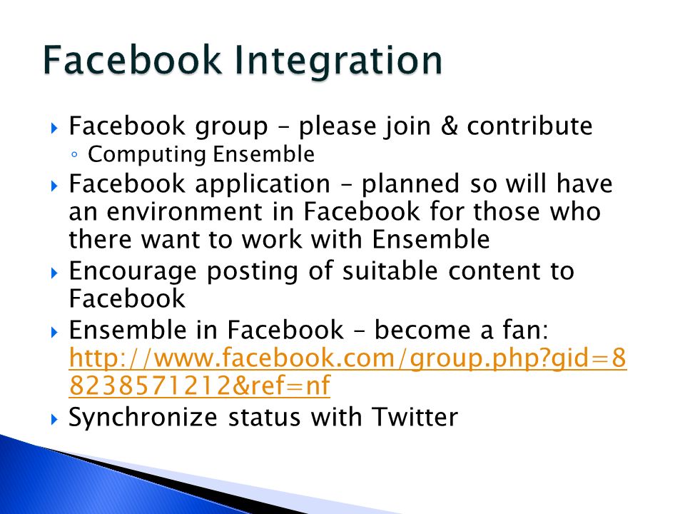  Facebook group – please join & contribute ◦ Computing Ensemble  Facebook application – planned so will have an environment in Facebook for those who there want to work with Ensemble  Encourage posting of suitable content to Facebook  Ensemble in Facebook – become a fan:   gid= &ref=nf   gid= &ref=nf  Synchronize status with Twitter