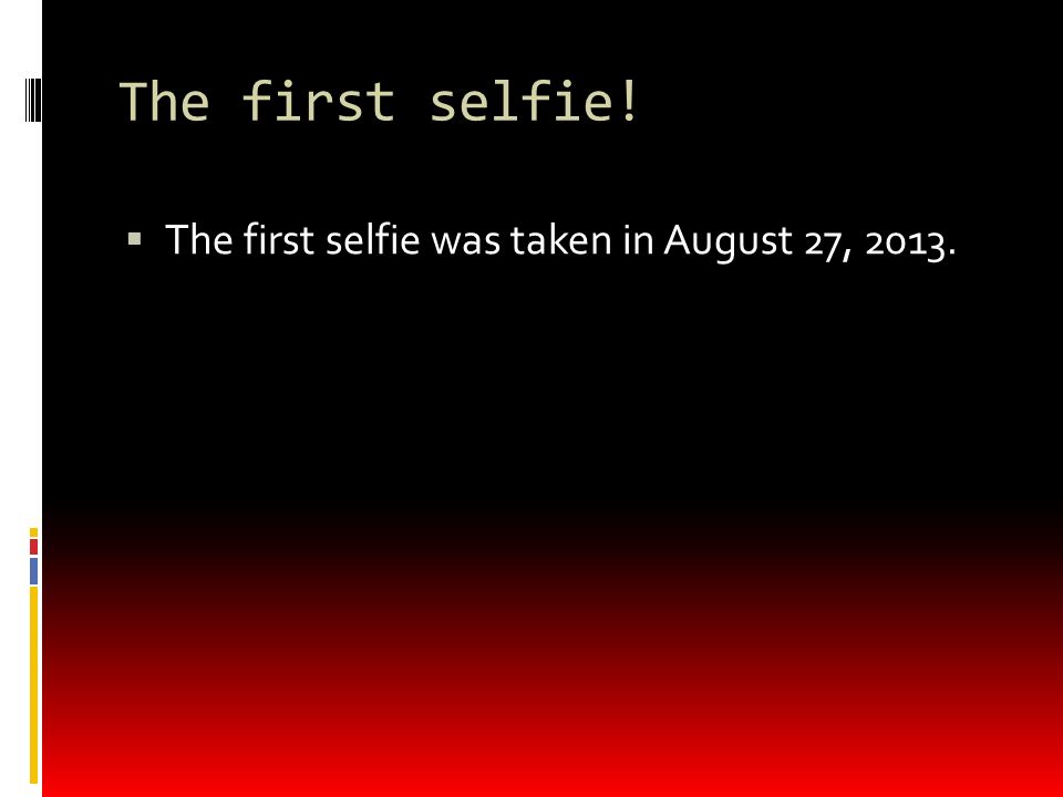 The first selfie!  The first selfie was taken in August 27, 2013.