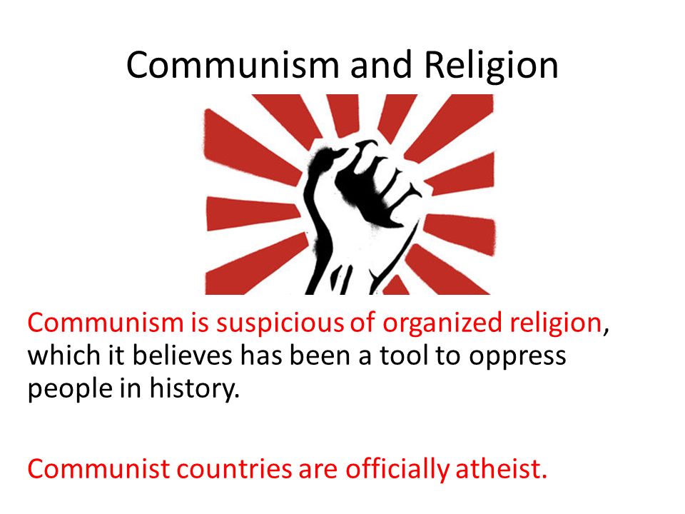 Communism and Religion Communism is suspicious of organized religion, which it believes has been a tool to oppress people in history.