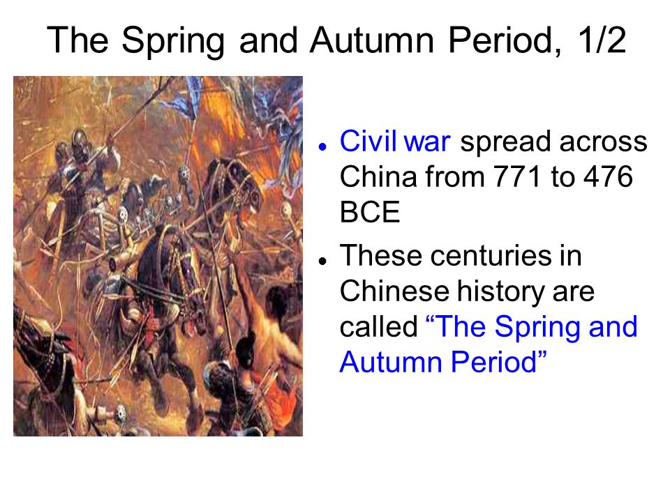 The Spring and Autumn Period, 1/2 Civil war spread across China from 771 to 476 BCE These centuries in Chinese history are called The Spring and Autumn Period