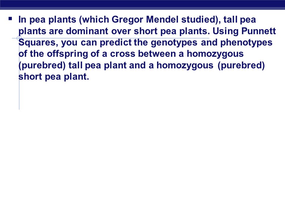  In pea plants (which Gregor Mendel studied), tall pea plants are dominant over short pea plants.