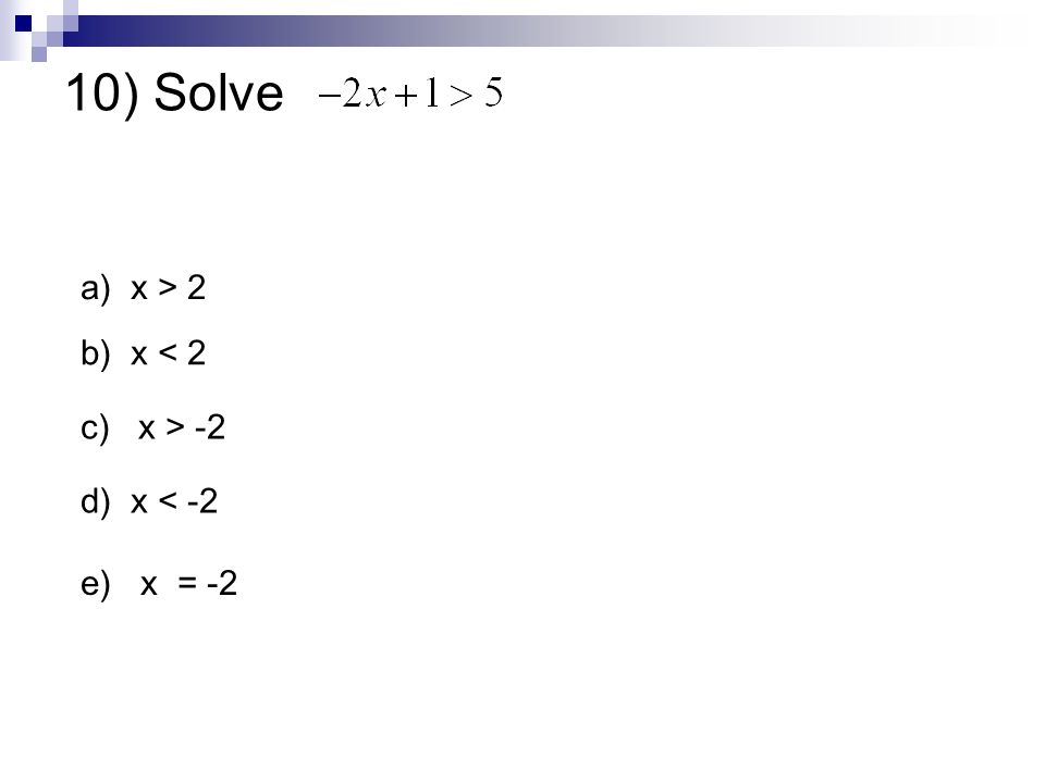 10) Solve a) x > 2 b) x < 2 c) x > -2 d) x < -2 e) x = -2