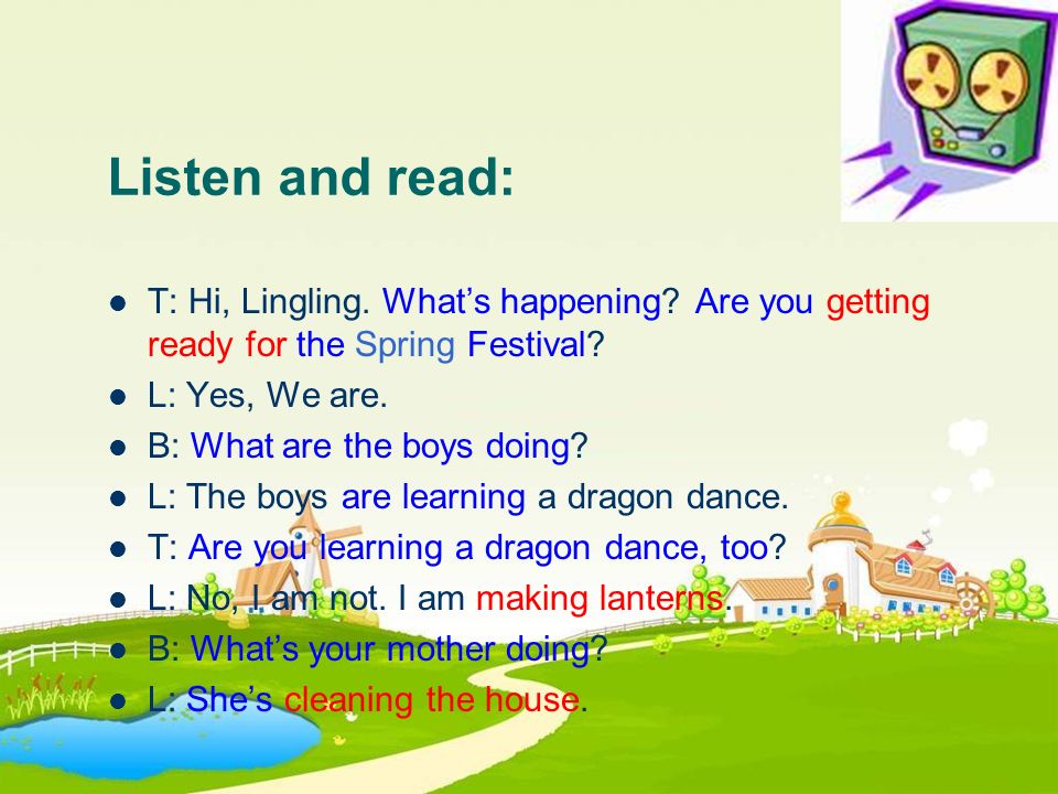 Listen and read: T: Hi, Lingling. What’s happening.