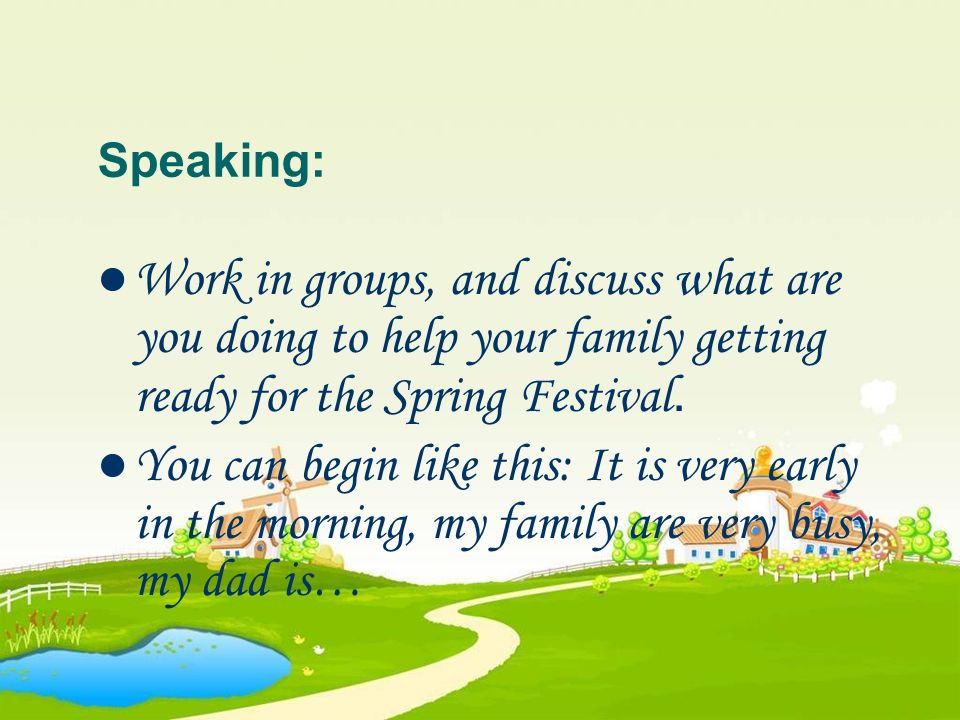 Speaking: Work in groups, and discuss what are you doing to help your family getting ready for the Spring Festival.